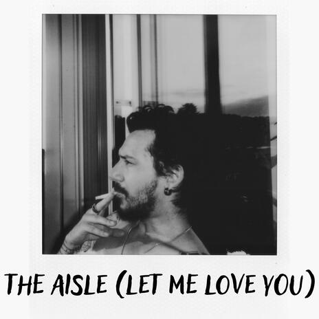 The Aisle (Let me love you) | Boomplay Music