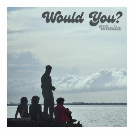 Would You?