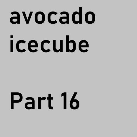 avocado icecube (Part XVI - The Apotheosis)