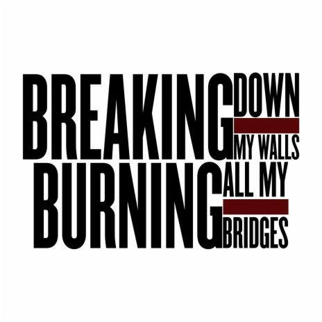 Breaking Down My Walls and Burning All My Bridges | Boomplay Music