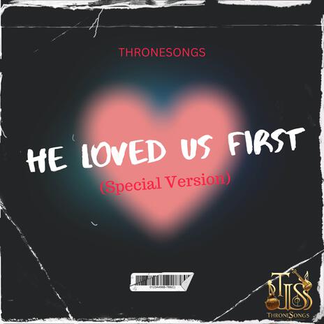 He Loved Us First (Special Version)