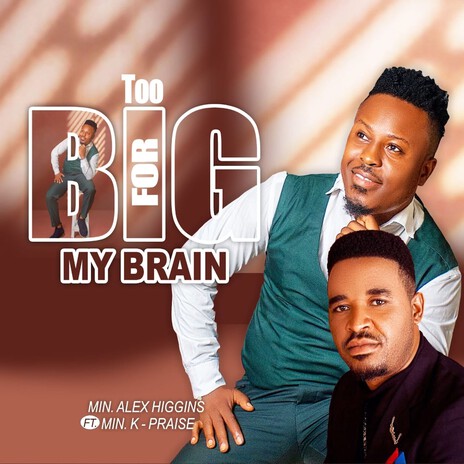 Too Big For My Brain ft. K Praise | Boomplay Music