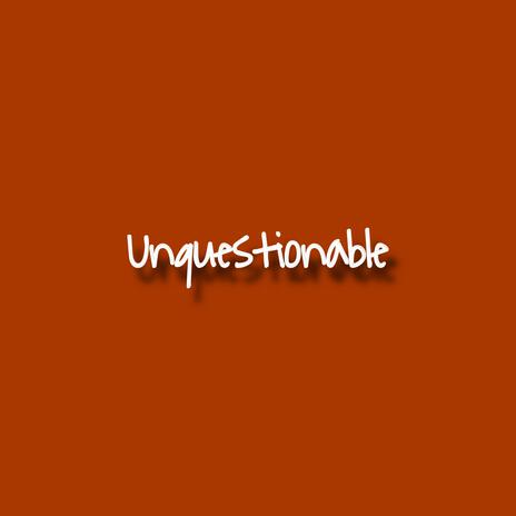 Unquestionable | Boomplay Music