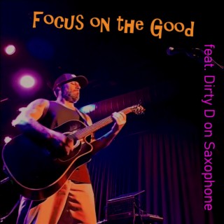 Focus on the Good (Saxaphone Version) ft. Dirty D lyrics | Boomplay Music