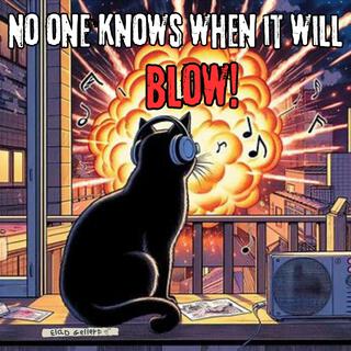 No One Knows When It Will Blow!