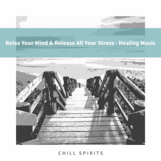 Relax Your Mind & Release All Your Stress-Healing Music