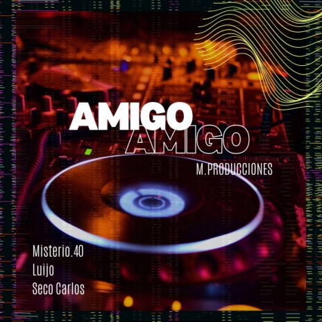 AMIGO ft. Misterio.40, Luijo & Seco Carlos | Boomplay Music