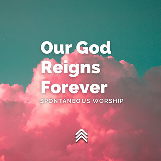 Our God Reigns Forever Spontaneous Worship