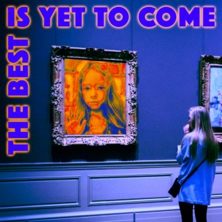 The Best Is Yet to Come lyrics | Boomplay Music
