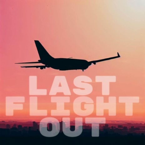 LAST FLIGHT OUT | Boomplay Music