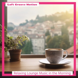 Relaxing Lounge Music in the Morning