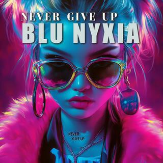 Never Give Up ft. Blu Nyxia lyrics | Boomplay Music