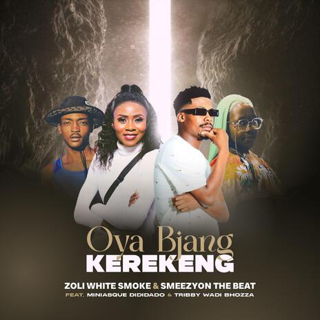 Oya Bjang Kerekeng ft. Zoli White Smoke, Tribby WaDi Bhozza & Miniasque Dididado | Boomplay Music