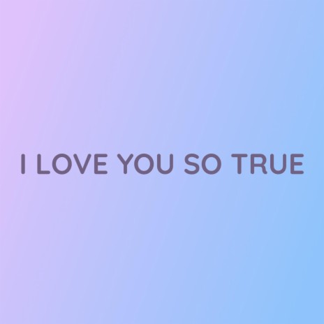 I LOVE YOU SO TRUE | Boomplay Music