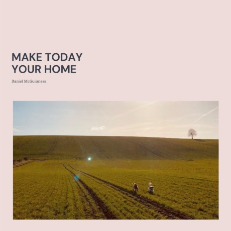 Make Today Your Home | Boomplay Music