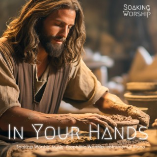 In Your Hands (Prophetic Worship, Instrumental Piano, Soaking Worship Music)