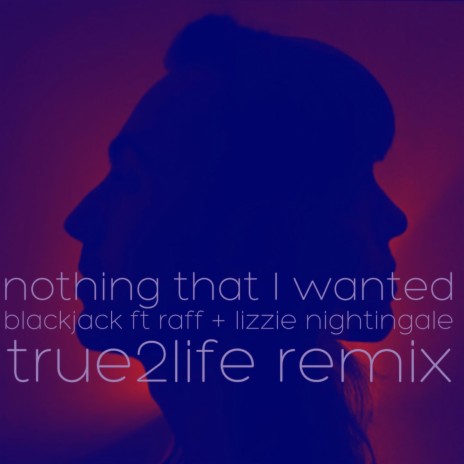 Nothing That I Wanted (True2life Remix) [feat. Raff & Lizzie Nightingale] | Boomplay Music