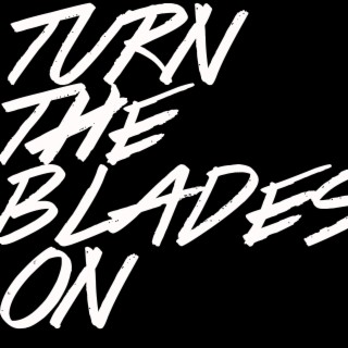 Turn the Blades On