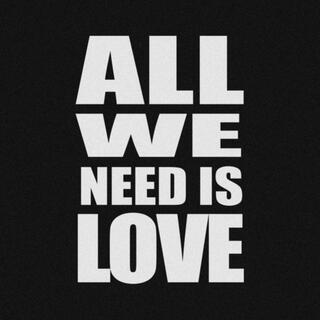 ALL WE NEED IS LOVE