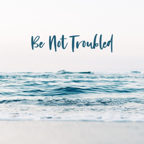 Be Not Troubled | Boomplay Music