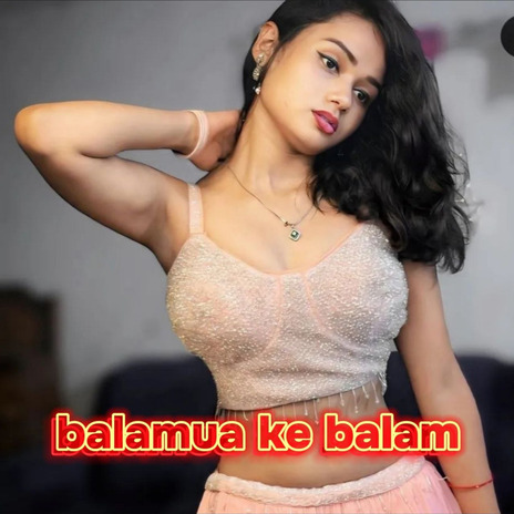 Balamua Ke Balam | Boomplay Music