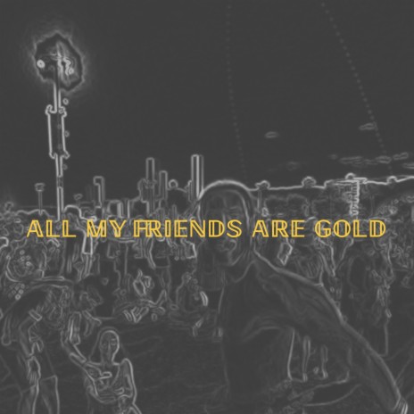 All My Friends Are Gold | Boomplay Music