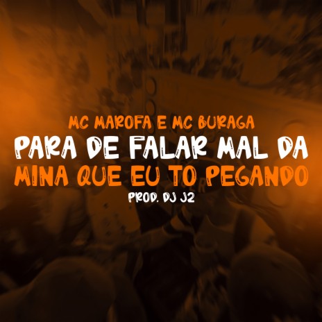 Para de Falar Mal da Mina Que eu to Pegando ft. MC Buraga, MC Marofa & Tropa da W&S | Boomplay Music