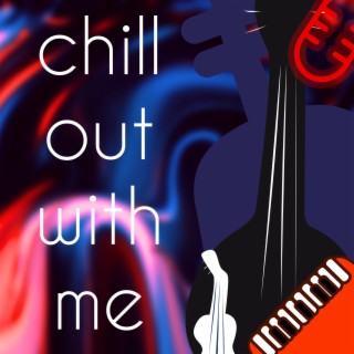 Chill Out With Me