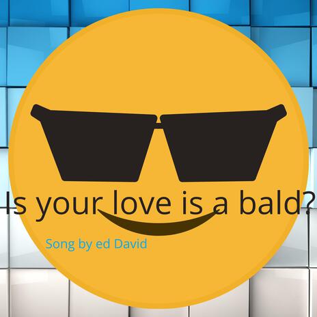 Is your love is a bald? | Boomplay Music