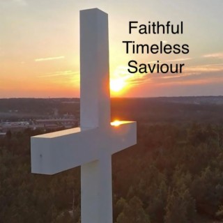 Faithful Timeless Saviour