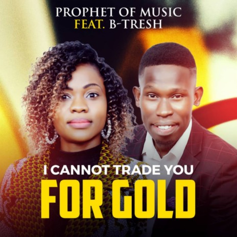 I can not trade you for gold (feat. B Tresh) | Boomplay Music