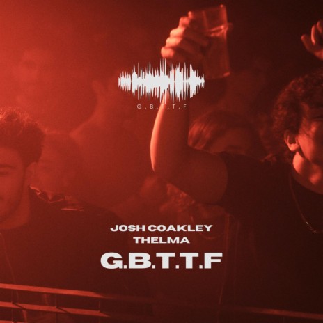G.B.T.T.F ft. Josh Coakley | Boomplay Music