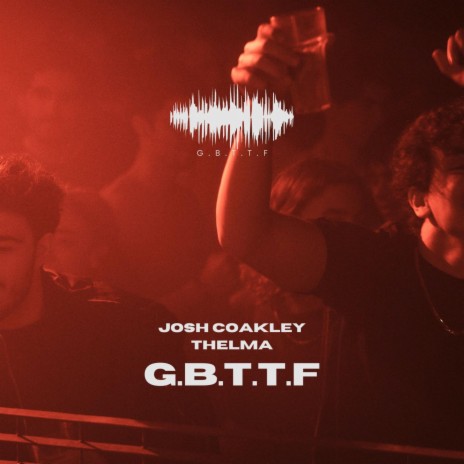 G.B.T.T.F ft. Josh Coakley