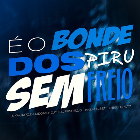 É o Bonde dos Piru Sem Freio ft. DJ TH DO PRIMEIRO, Dj Tj Do Mdp, DJ Danilinho Beat & DJ BIEL DO ALTO | Boomplay Music