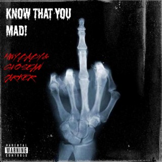 KNOW THAT YOU MAD!