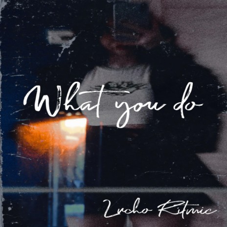 WHAT YOU DO | Boomplay Music