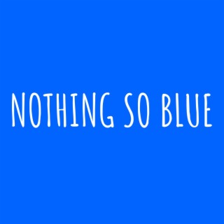 Nothing So Blue