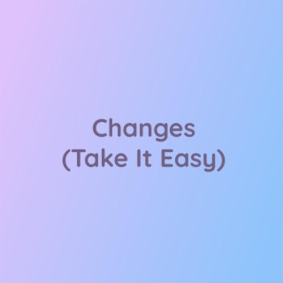 Changes (Take It Easy)