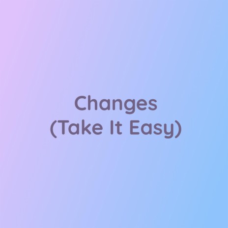 Changes (Take It Easy) | Boomplay Music