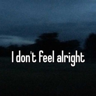 I don't Feel Alright lyrics | Boomplay Music