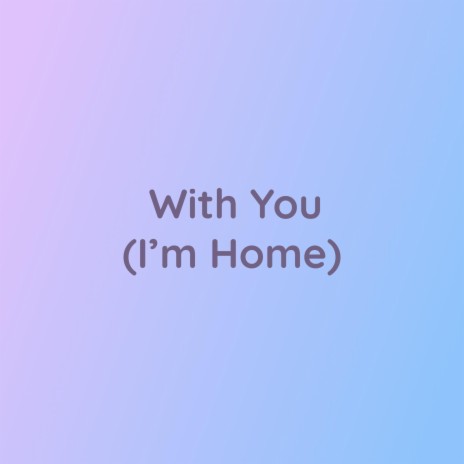 With You (I'm Home) | Boomplay Music