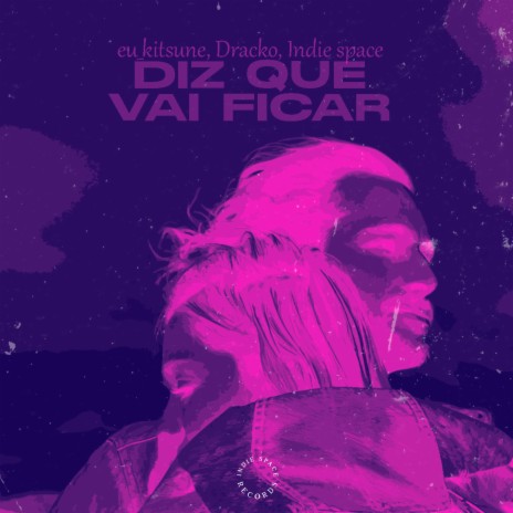 Diz Que Vai Ficar ft. eu_kitsune & Indie Space | Boomplay Music