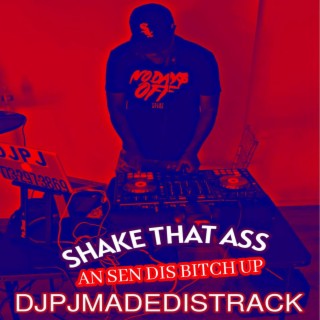 DJPJMADEDISTRACK-SHAKE THAT ASS AN SEN DIS BITCH UP