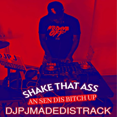 DJPJMADEDISTRACK-SHAKE THAT ASS AN SEN DIS BITCH UP | Boomplay Music