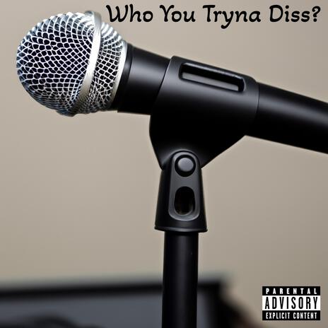 Who You Tryna Diss? | Boomplay Music