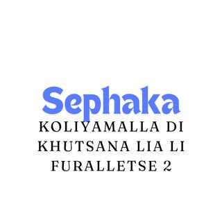 Sephaka(koliyamalla li kgutsana lia li furalletse 2)