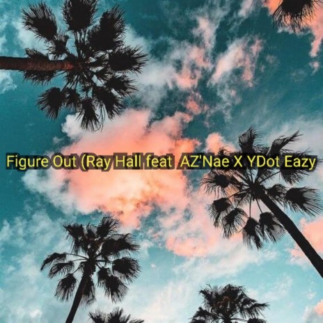 Figure out ft. Ray Hall feat AZ Nae X YDot Easy | Boomplay Music