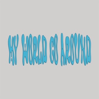 My World Go Around lyrics | Boomplay Music