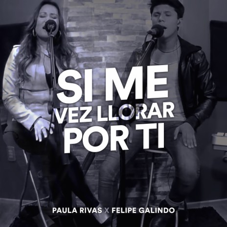 Si Me Vez Llorar por Ti ft. Felipe Galindo