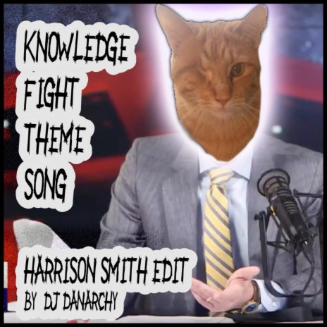 Knowledge Fight Theme Song (Harrison Smith and the Cult of Celine Edit)